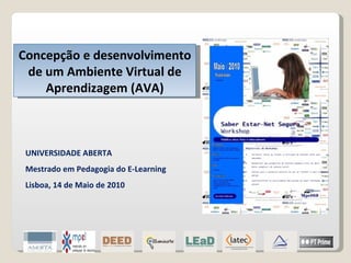 UNIVERSIDADE ABERTA Mestrado em Pedagogia do E-Learning Lisboa, 14 de Maio de 2010 Concepção e desenvolvimento de um Ambiente Virtual de Aprendizagem (AVA) 