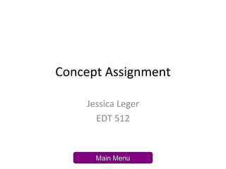 Concept Assignment Jessica Leger EDT 512 Main Menu 