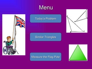 Menu Today’s Problem Similar Triangles Measure the Flag Pole 