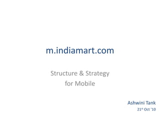 m.indiamart.com
Structure & Strategy
for Mobile
Ashwini Tank
21st Oct ‘10
 