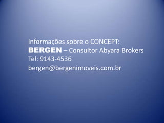 Informações sobre o CONCEPT:
BERGEN – Consultor Abyara Brokers
Tel: 9143-4536
bergen@bergenimoveis.com.br
 