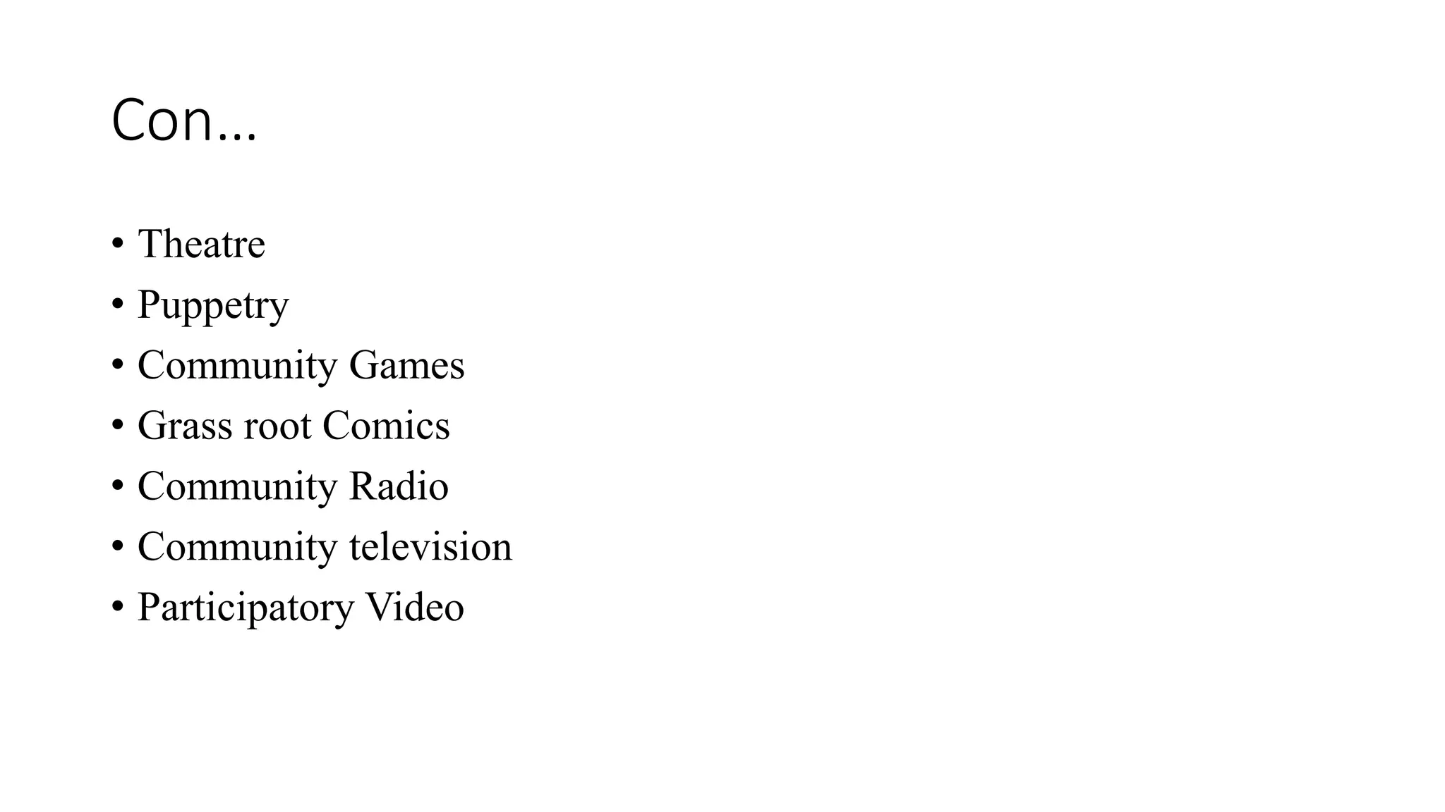 Con…
• Theatre
• Puppetry
• Community Games
• Grass root Comics
• Community Radio
• Community television
• Participatory Video
 