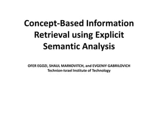Concept-Based Information
Retrieval using Explicit
Semantic Analysis
OFER EGOZI, SHAUL MARKOVITCH, and EVGENIY GABRILOVICH
Technion-Israel Institute of Technology
 