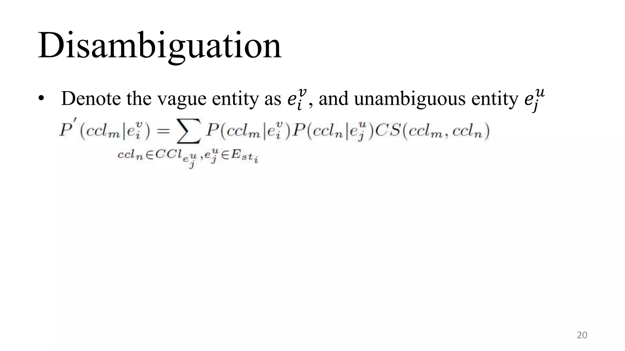 Disambiguation
• Denote the vague entity as 𝑒𝑖
𝑣
, and unambiguous entity 𝑒𝑗
𝑢
20
 
