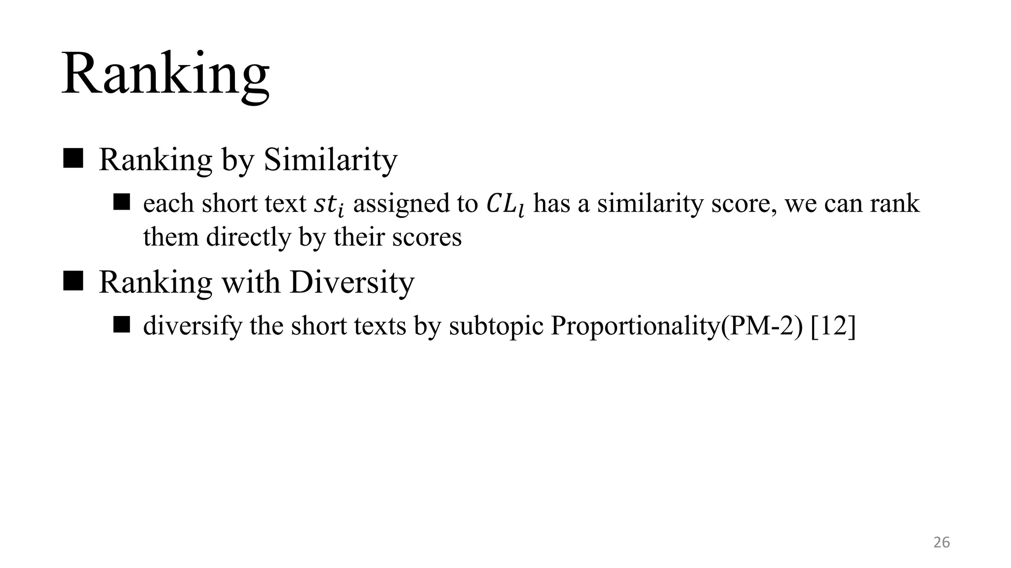 Ranking
 Ranking by Similarity
 each short text 𝑠𝑡𝑖 assigned to 𝐶𝐿𝑙 has a similarity score, we can rank
them directly by their scores
 Ranking with Diversity
 diversify the short texts by subtopic Proportionality(PM-2) [12]
26
 