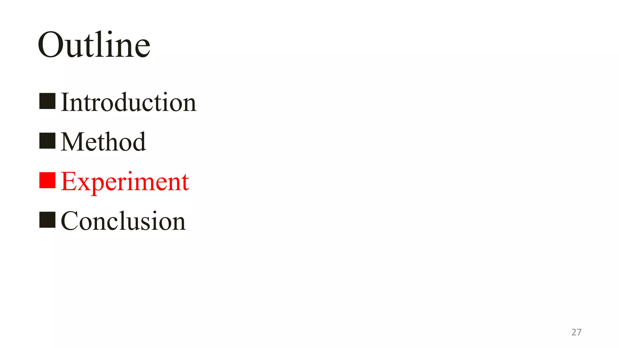 Outline
Introduction
Method
Experiment
Conclusion
27
 