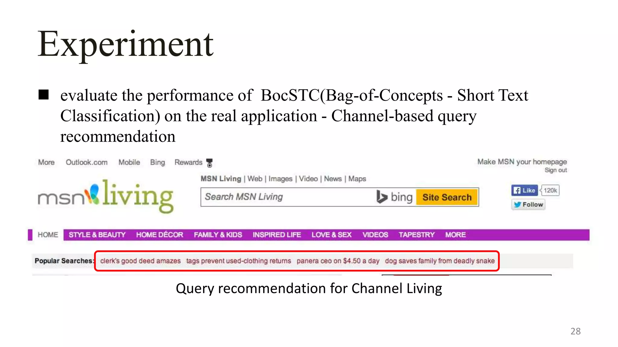 Experiment
 evaluate the performance of BocSTC(Bag-of-Concepts - Short Text
Classification) on the real application - Channel-based query
recommendation
28
Query recommendation for Channel Living
 