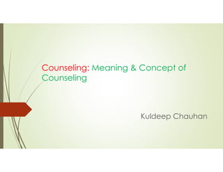 Counseling: Meaning & Concept of
Counseling
Kuldeep Chauhan
 