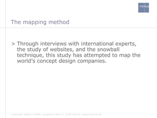 The mapping method   Through interviews with international experts, the study of websites, and the snowball technique, this study has attempted to map the world’s concept design companies. 