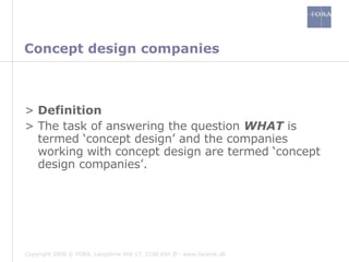 Concept design companies Definition The task of answering the question  WHAT  is termed ‘concept design’ and the companies working with concept design are termed ‘concept design companies’. 