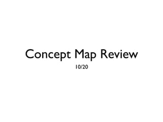 Concept Map Review
       10/20