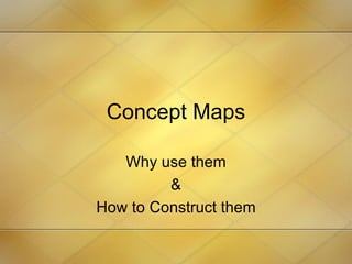 Concept Maps Why use them & How to Construct them 