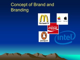 Concept of Brand and
Branding
 