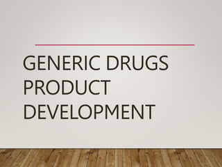 GENERIC DRUGS
PRODUCT
DEVELOPMENT
 