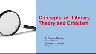 Concepts of Literary
Theory and Criticism
Dr Aareena Nazneen
Assistant Professor
Department of Languages
Integral University, Lucknow
 