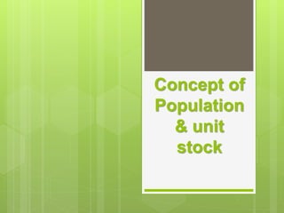 Concept of
Population
& unit
stock
 