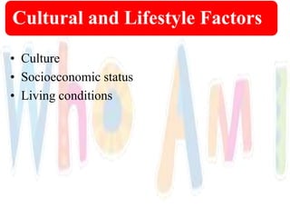 Cultural and Lifestyle Factors
• Culture
• Socioeconomic status
• Living conditions
 