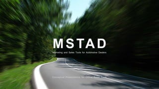 1
MSTADMarketing and Sales Tools for Automotive Dealers
Conceptual Presentations for Online Sales Tools
 