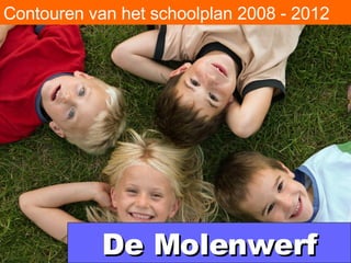 De Molenwerf Contouren van het schoolplan 2008 - 2012 