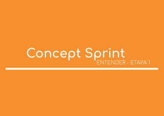 Concept Sprint
ENTENDER - ETAPA 1
 
