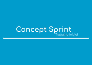 Concept Sprint
Trabalho inicial
 