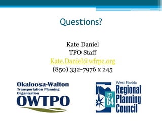 Questions?
Kate Daniel
TPO Staff
Kate.Daniel@wfrpc.org
(850) 332-7976 x 245
 