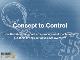 Concept to Control
How Berkshire Bank built an e-procurement machine that
       put their savings initiatives into overdrive
 