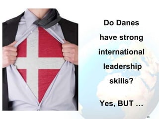 Do Danes
have strong
international
leadership
skills?
26
Yes, BUT …
 