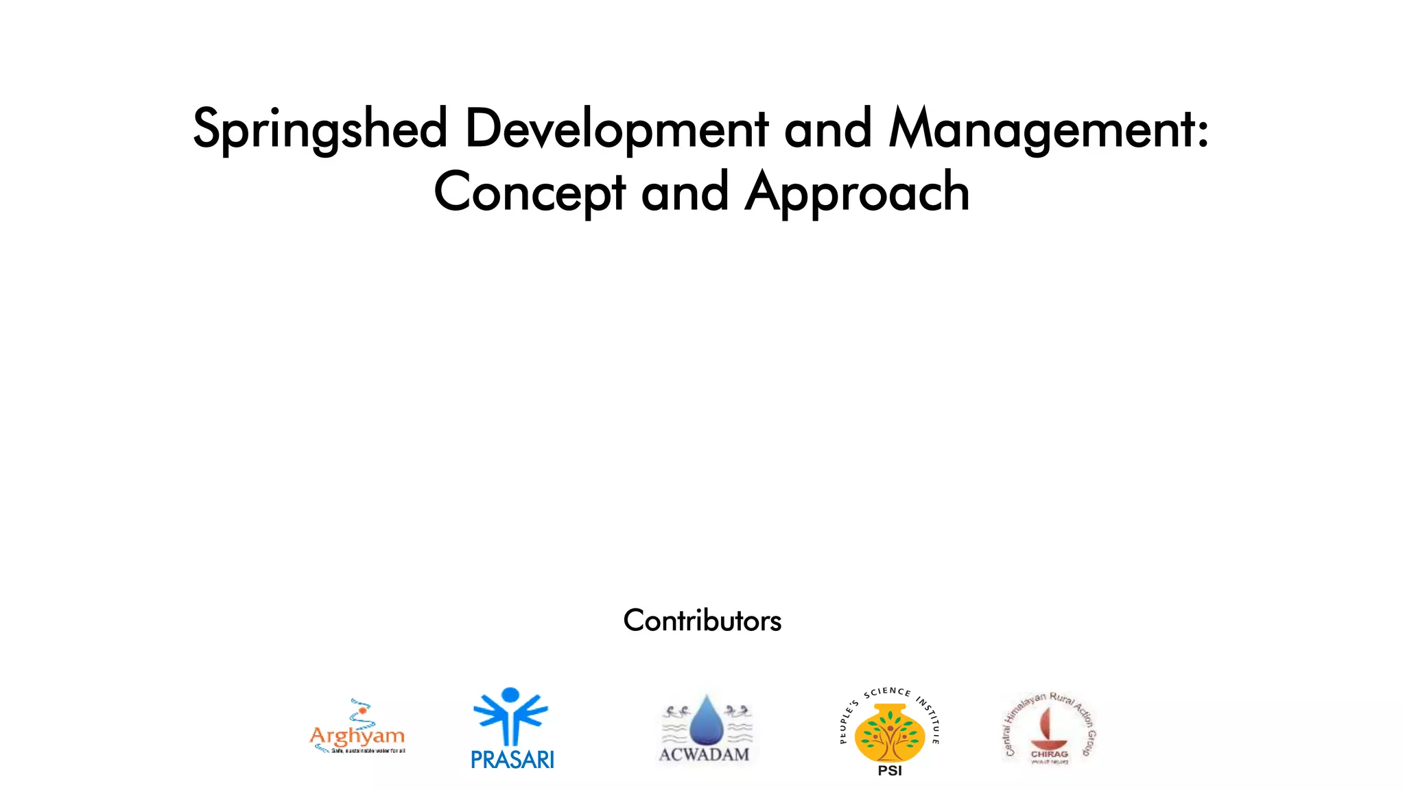 Springshed Development and Management:
Concept and Approach
PRASARI
Contributors
 