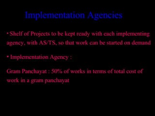 Implementation Agencies
• Shelf of Projects to be kept ready with each implementing
agency, with AS/TS, so that work can be started on demand

• Implementation Agency :

Gram Panchayat : 50% of works in terms of total cost of
work in a gram panchayat



                                           21
 