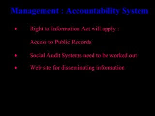 Management : Accountability System

•   Right to Information Act will apply :

    Access to Public Records

•   Social Audit Systems need to be worked out

•   Web site for disseminating information




                                      34
 