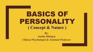 BASICS OF
PERSONALITY
By:
Aastha Dhingra
Clinical Psychologist & Assistant Professor
( Concept & Nature )
 