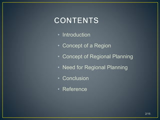 • Introduction
• Concept of a Region
• Concept of Regional Planning
• Need for Regional Planning
• Conclusion
• Reference
2/15
 
