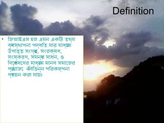 Definition
• িজআইএস হল এমন একিট তথয্
বয্বস্থাপনা পদ্ধিত যার মাধয্েম
উপাত্ত সংগর্হ, সংরক্ষণ,
সংস্করণ, সমনব্য় সাধন, ও
িবেশ্লষেণর মাধয্েম মানব সমােজর
পর্েয়াজে নিবিভন্ন পিরকল্পনা
পর্ণয়ন করা যায়।
 