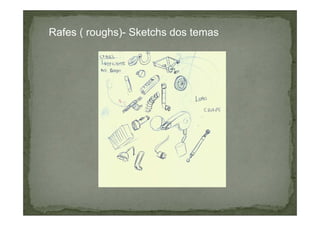 Rafes ( roughs)- Sketchs dos temas

 