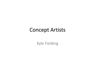 Concept Artists
Kyle Fielding
 