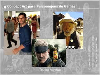 Concept Art para Personagens de Games Técnica Retratista Heavy Rain - PS3 (2009) Metal Gear Solid 4 - PS3/Xbox (2009) Mad Dog McCree - Arcxade (1984) 