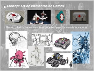 Concept Art de elementos de Games Mesmo o item mais convencional pode ter aspectos visuais inovadores. 