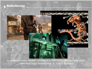 Referências ...serviram como modelo conceitual e  referência estética para jogos como Red Dead Redemption, R-Type e Bioshock. 
