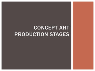 CONCEPT ART
PRODUCTION STAGES

 