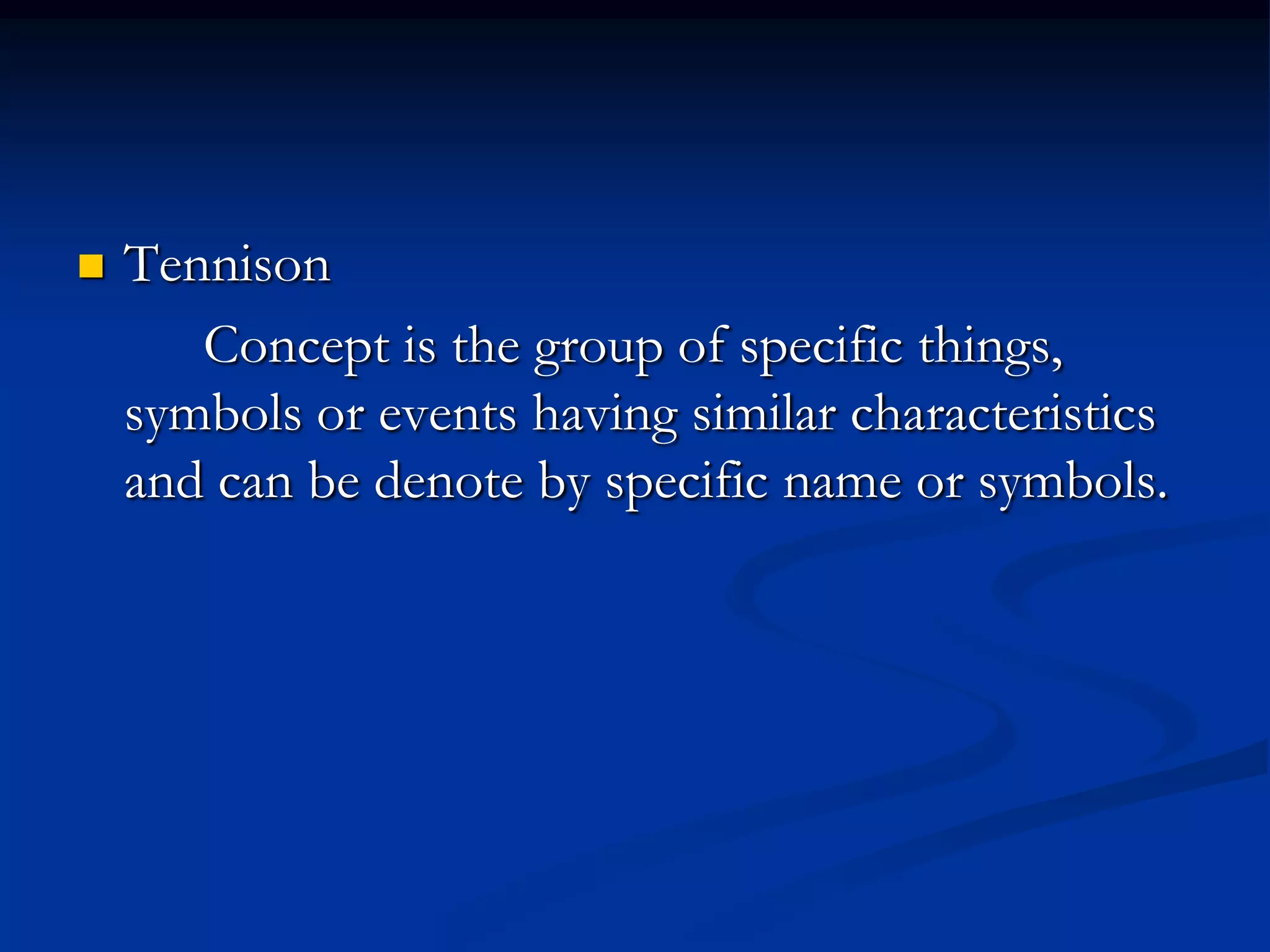  Tennison
Concept is the group of specific things,
symbols or events having similar characteristics
and can be denote by specific name or symbols.
 