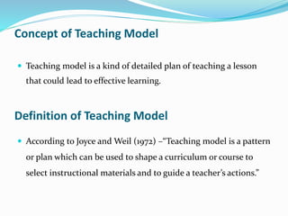Features of Teaching Model
 Teaching models are detailed plan.
 They are goal oriented.
 Tell what material would be re...