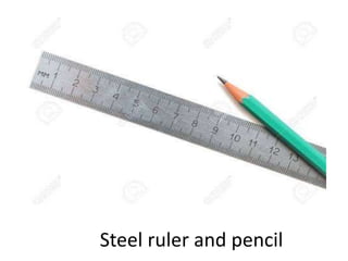 Steel ruler and pencil
 