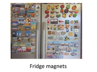 Fridge magnets
 