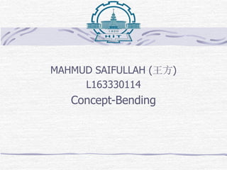 MAHMUD SAIFULLAH (王方)
L163330114
Concept-Bending
 