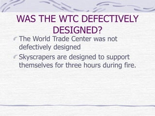 WAS THE WTC DEFECTIVELY
DESIGNED?
The World Trade Center was not
defectively designed
Skyscrapers are designed to support
themselves for three hours during fire.
 