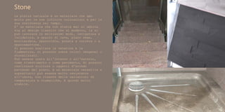 Stone
La pietra naturale é un materiale che amo
molto per le sue infinite colorazioni e per la
sua resistenza nel tempo.
E' un materiale che non stanca mai si abbina
sia al design classico che al moderno, la si
può lavorare in moltissimi modi, levigatura e
lucidatura, a spacco di cava, piano sega,
bocciardata, spazzolata, posata a correre o a
spaccamattone.
Si possono esaltare le venature e le
fiammature, si possono avere colori omogenei o
stonalizzati.
Può essere usata all'interno o all'esterno,
come rivestimento o come pavimento, di possono
realizzare sculture o oggetti d'arredo
partendo dal pieno, è un materiale versatile e
soprattutto può essere molto resistente
all'usura, non risente delle variazioni di
temperatura e cromatiche, è quindi molto
stabile.
 