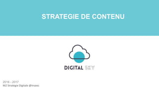 STRATEGIE DE CONTENU
2016 - 2017
M2 Stratégie Digitale @Inseec
 