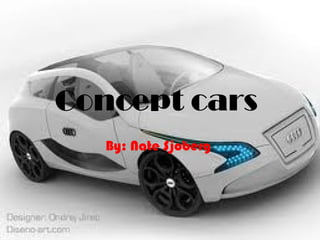 Concept cars  By: Nate Sjoberg  