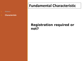 1. History
2. Characteristic
Fundamental Characteristic
Registration required or
not?